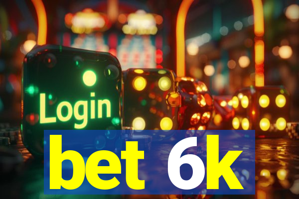 bet 6k